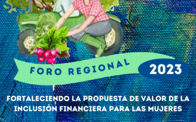 Foro Regional Fortaleciendo la propuesta de valor de la inclusión financiera para las mujeres.